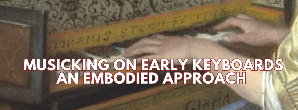 05 MUSICKING ON EARLY KEYBOARDS: AN EMBODIED APPROACH